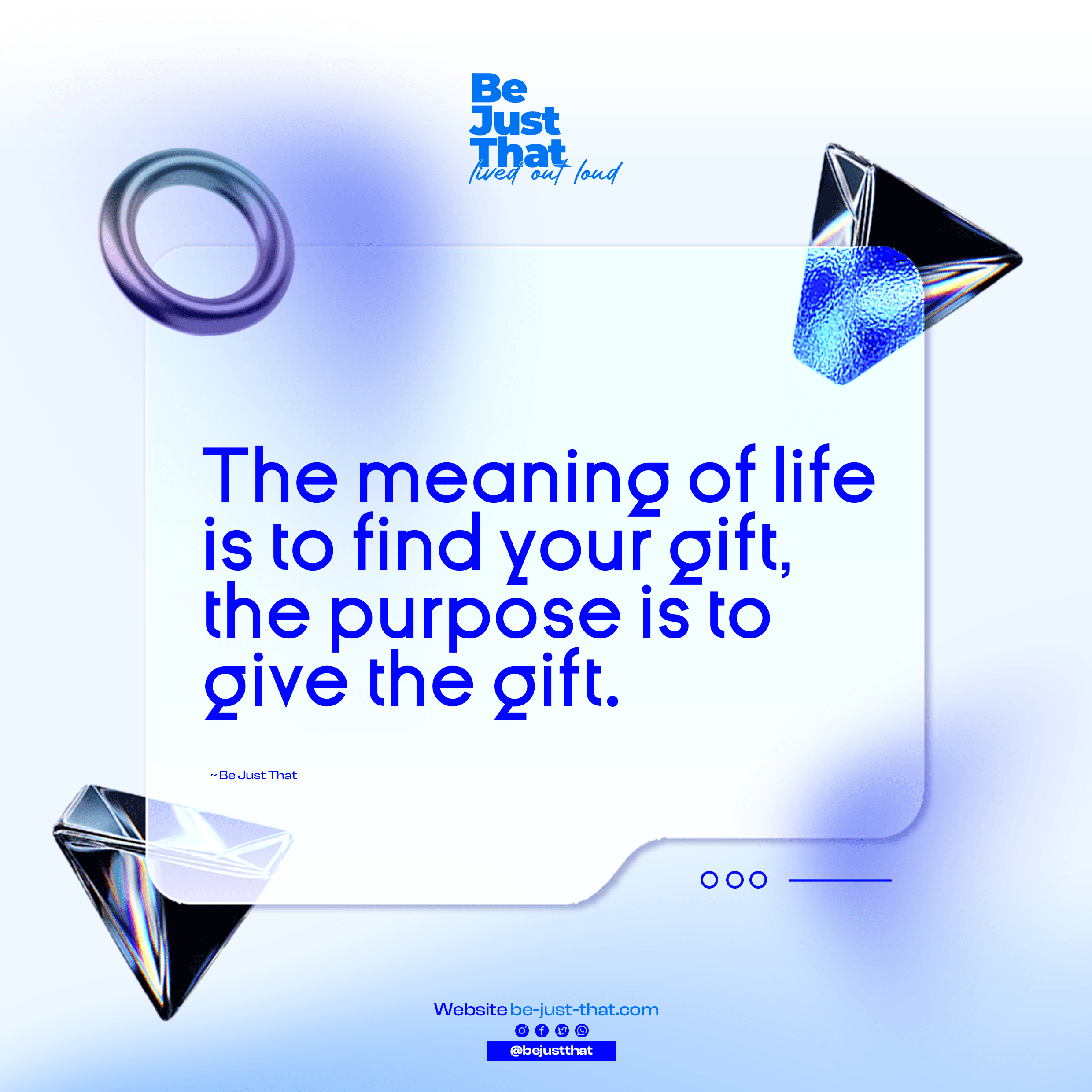 The meaning of life is to find your gift, the purpose is to give the gift 